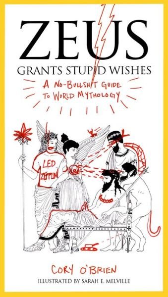 Cover for O'Brien, Corey (Corey O'Brien) · Zeus Grants Stupid Wishes: A No-Bullshit Guide to World Mythology (Paperback Book) (2013)