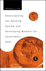 Cover for Maxwell Fry · Emancipating the Banking System and Developing Markets for Government Debt (Innbunden bok) (1997)