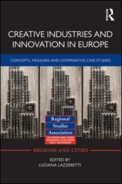 Cover for Luciana Lazzeretti · Creative Industries and Innovation in Europe: Concepts, Measures and Comparative Case Studies - Regions and Cities (Hardcover bog) (2012)