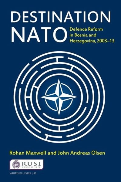 Cover for Rohan Maxwell · Destination NATO: Defence Reform in Bosnia and Herzegovina, 2003–13 - Whitehall Papers (Pocketbok) (2013)