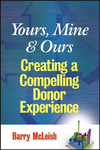 Yours, Mine, and Ours: Creating a Compelling Donor Experience - Barry J. McLeish - Bücher - John Wiley & Sons Inc - 9780470126400 - 18. September 2007