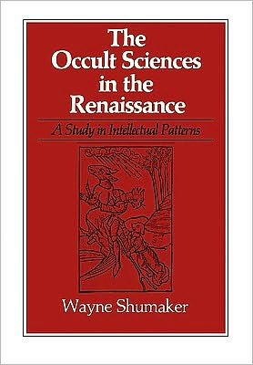 The Occult Sciences in the Renaissance (Study in Intellectual Patterns) - Wayne Shumaker - Books - University of California Press - 9780520038400 - July 6, 1979