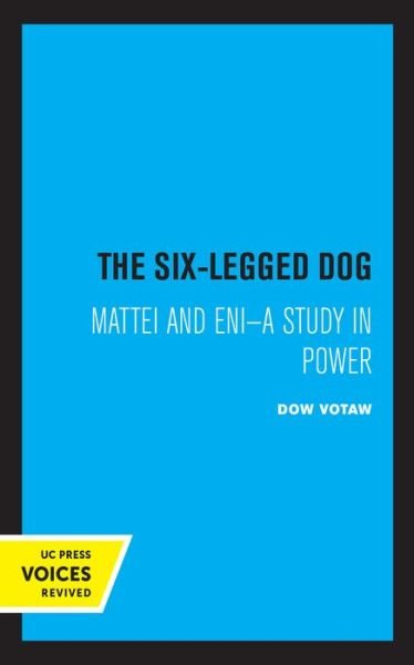Cover for Dow Votaw · The Six-Legged Dog: Mattei and ENI: A Study in Power - Publications of the Institute of Business and Economic Research (Paperback Book) (2021)
