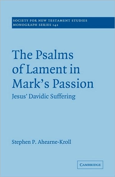 Cover for Ahearne-Kroll, Stephen (Assistant Professor of New Testament) · The Psalms of Lament in Mark's Passion: Jesus' Davidic Suffering - Society for New Testament Studies Monograph Series (Pocketbok) (2010)