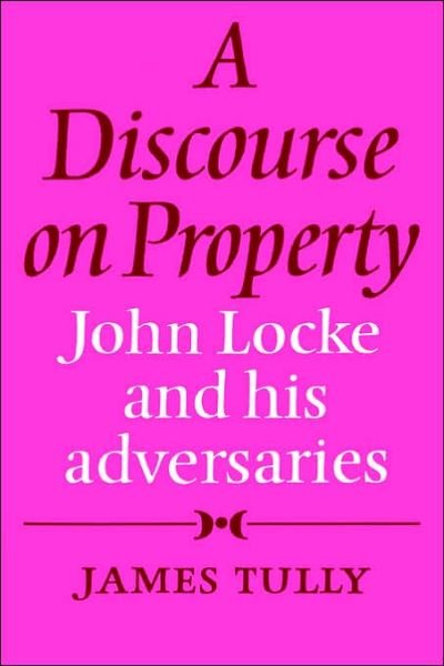 Cover for Tully, James (McGill University, Montreal) · A Discourse on Property: John Locke and his Adversaries (Paperback Book) (1982)