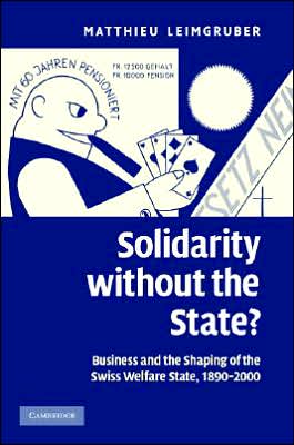 Cover for Leimgruber, Matthieu (SNSF Research Professor) · Solidarity without the State?: Business and the Shaping of the Swiss Welfare State, 1890–2000 (Hardcover Book) (2008)