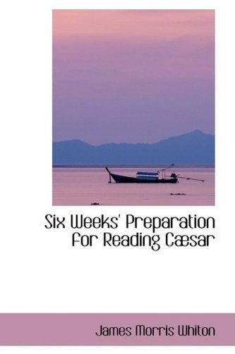 Six Weeks' Preparation for Reading Cabsar - James Morris Whiton - Books - BiblioLife - 9780554417400 - August 21, 2008