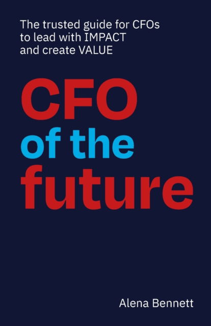 Cover for Alena Bennett · CFO of the Future: The trusted guide for CFOs to lead with IMPACT and create VALUE (Paperback Book) (2021)