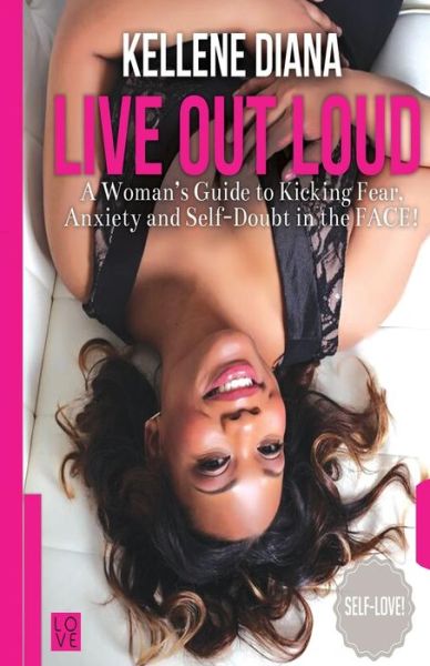 Cover for Kellene Diana Sampson · Live out Loud: a Woman's Guide to Kicking Fear, Anxiety and Self -doubt in the Face! (Paperback Book) (2015)