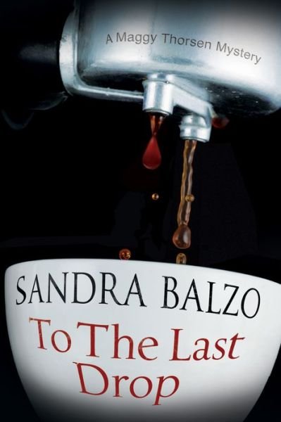 Cover for Sandra Balzo · To the Last Drop - A Maggy Thorsen Mystery (Hardcover Book) [Main - Large Print edition] (2017)