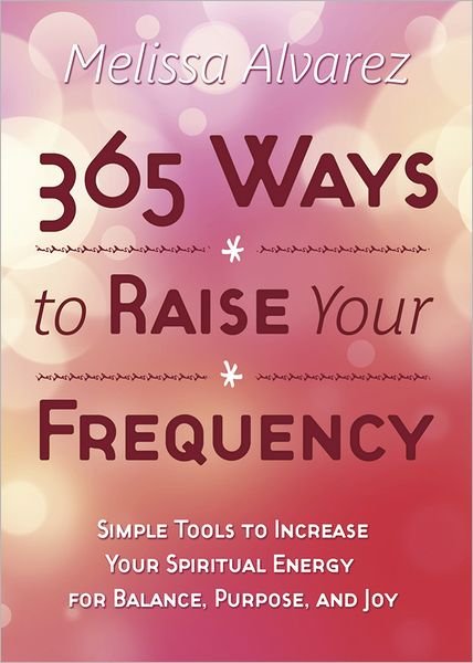 Cover for Melissa Alvarez · 365 Ways to Raise Your Frequency: Simple Tools to Increase Your Spiritual Energy for Balance, Purpose, and Joy (Taschenbuch) (2012)