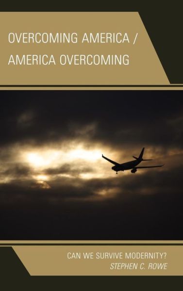 Cover for Stephen C. Rowe · Overcoming America / America Overcoming: Can We Survive Modernity? (Hardcover Book) (2011)