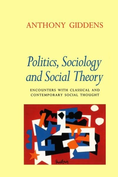 Cover for Giddens, Anthony (London School of Economics and Political Science) · Politics, Sociology and Social Theory: Encounters with Classical and Contemporary Social Thought (Pocketbok) (1995)