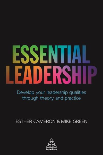 Essential Leadership: Develop Your Leadership Qualities Through Theory and Practice - Esther Cameron - Books - Kogan Page Ltd - 9780749477400 - February 3, 2017