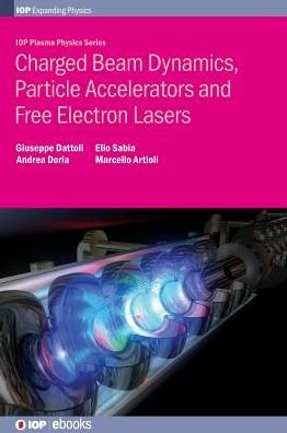 Cover for Dattoli, Giuseppe (ENEA Frascati Research Center) · Charged Beam Dynamics, Particle Accelerators and Free Electron Lasers - IOP Series in Plasma Physics (Hardcover Book) (2017)