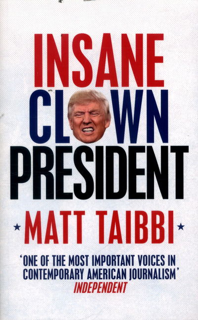 Insane Clown President - Matt Taibbi - Books - Random House UK - 9780753548400 - February 1, 2017