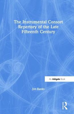 Cover for Jon Banks · The Instrumental Consort Repertory of the Late Fifteenth Century (Hardcover Book) (2006)