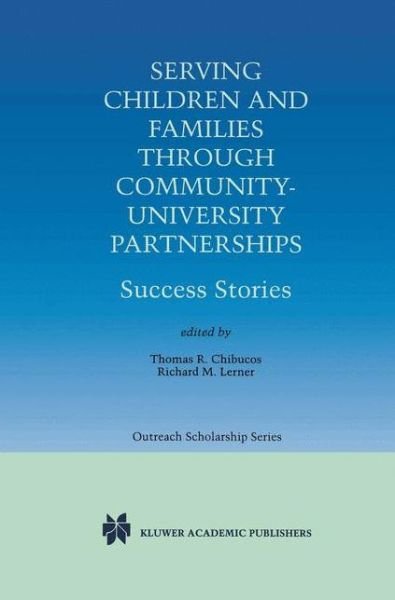 Thomas R Chibucos · Serving Children and Families Through Community-University Partnerships: Success Stories - International Series in Outreach Scholarship (Hardcover Book) [1999 edition] (1999)