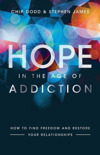 Cover for Chip Dodd · Hope in the Age of Addiction – How to Find Freedom and Restore Your Relationships (Paperback Book) (2020)