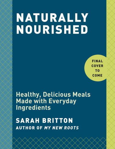 Cover for Sarah Britton · Naturally Nourished Cookbook: Healthy, Delicious Meals Made with Everyday Ingredients (Innbunden bok) (2017)