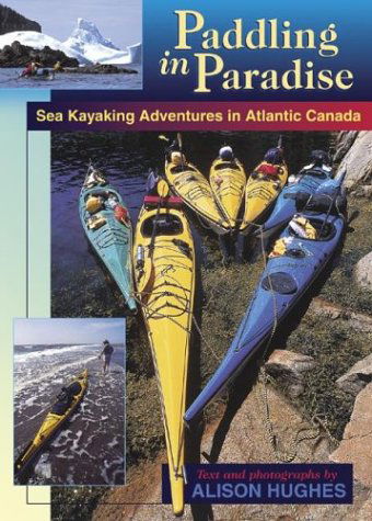 Paddling in Paradise: Sea Kayaking Adventures in Atlantic Canada - Alison Hughes - Książki - Goose Lane Editions - 9780864923400 - 15 czerwca 2002