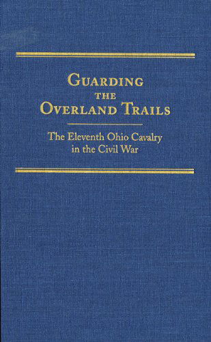 Cover for Robert Huhn Jones · Guarding the Overland Trails: The Eleventh Ohio Cavalry in the Civil War - Frontier Military Series (Hardcover Book) [First edition] (2005)