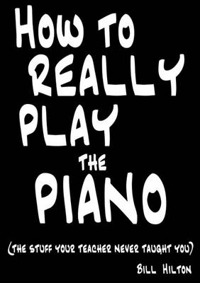 Cover for Bill Hilton · How to Really Play the Piano: The Stuff Your Teacher Never Taught You (Pocketbok) (2009)