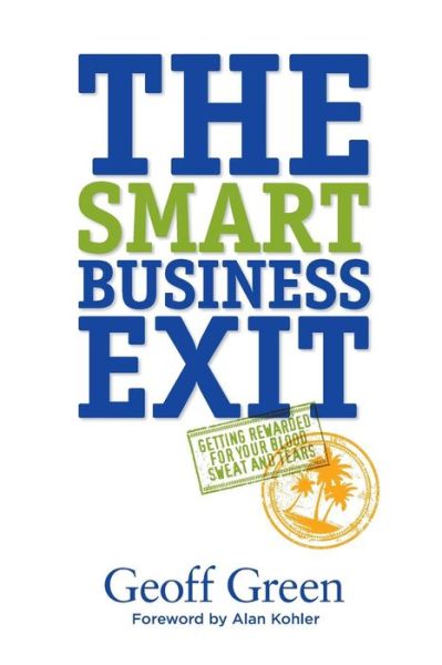 The Smart Business Exit - Geoff Green - Książki - Michael Hanrahan Publishing - 9780987499400 - 10 listopada 2014