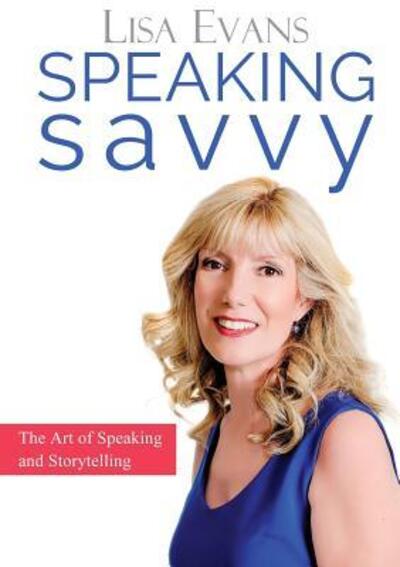 Speaking Savvy - Lisa Evans - Kirjat - Speaking Savvy - 9780994259400 - torstai 23. marraskuuta 2017