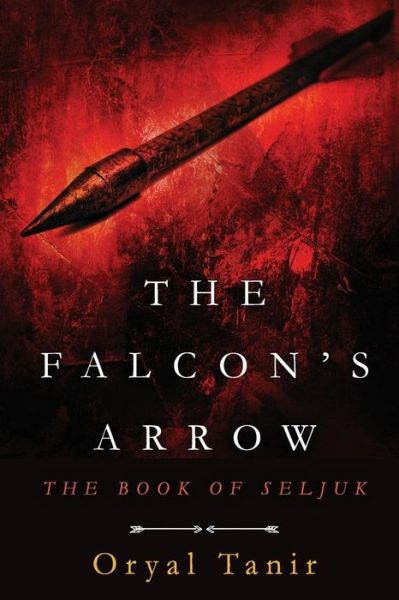 Cover for Mr Oryal Tanir · The Falcon's Arrow: the Book of Seljuk (Paperback Book) (2015)