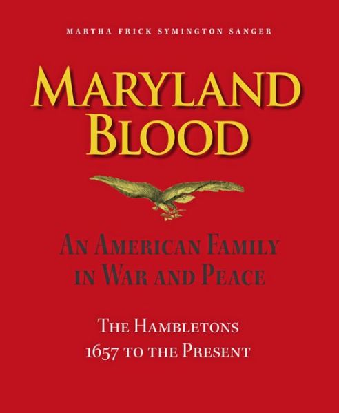 Cover for Martha Frick Symington Sanger · Maryland Blood – An American Family in War and Peace, the Hambletons 1657 to the Present (Hardcover Book) (2017)