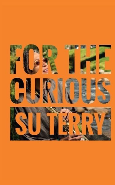 For The Curious - Su Terry - Books - Qi Note Books - 9780998884400 - March 29, 2017