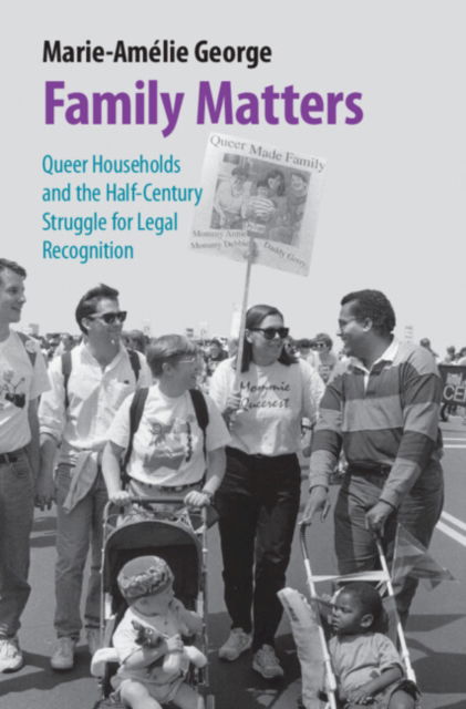 Family Matters: Queer Households and the Half-Century Struggle for Legal Recognition - Studies in Legal History - George, Marie-Amelie (Wake Forest University School of Law) - Books - Cambridge University Press - 9781009284400 - August 1, 2024