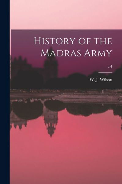 Cover for W J (William John) Wilson · History of the Madras Army; v.4 (Taschenbuch) (2021)