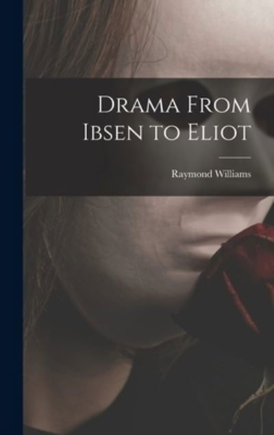 Cover for Raymond Williams · Drama From Ibsen to Eliot (Gebundenes Buch) (2021)