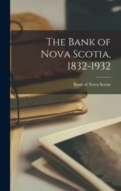Cover for Bank of Nova Scotia · The Bank of Nova Scotia, 1832-1932 (Hardcover Book) (2021)