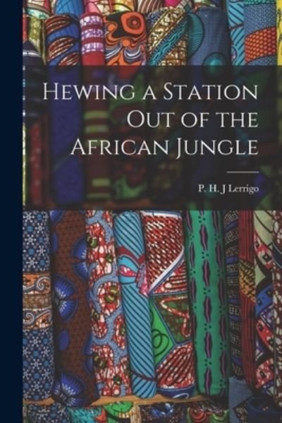 Cover for P H J Lerrigo · Hewing a Station out of the African Jungle (Paperback Book) (2021)