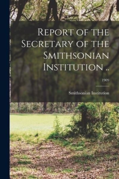 Cover for Smithsonian Institution · Report of the Secretary of the Smithsonian Institution ..; 1909 (Taschenbuch) (2021)