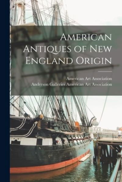 American Antiques of New England Origin - American Art Association - Libros - Hassell Street Press - 9781015108400 - 10 de septiembre de 2021