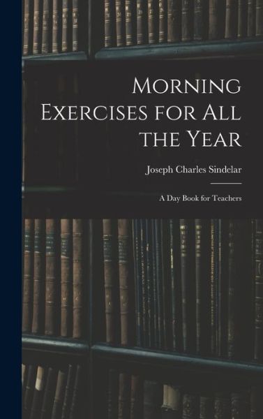 Cover for Joseph Charles Sindelar · Morning Exercises for All the Year (Book) (2022)