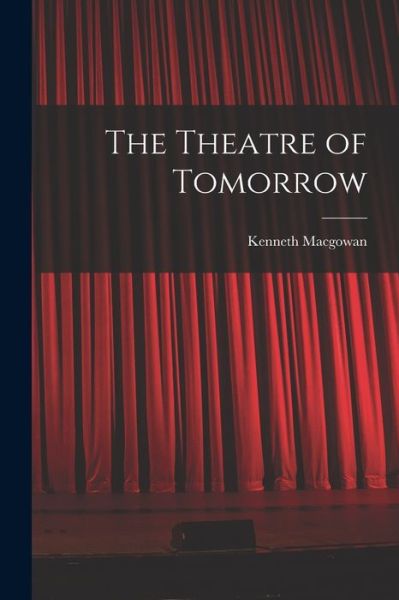 Cover for Kenneth Macgowan · The Theatre of Tomorrow (Paperback Book) (2022)