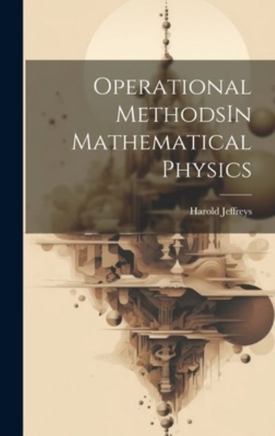 Cover for Harold Jeffreys · Operational MethodsIn Mathematical Physics (Bok) (2023)