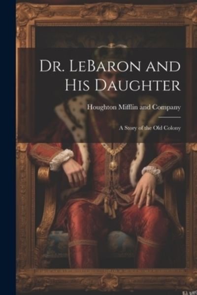 Cover for Houghton Mifflin and Company · Dr. Lebaron and His Daughter (Bog) (2023)