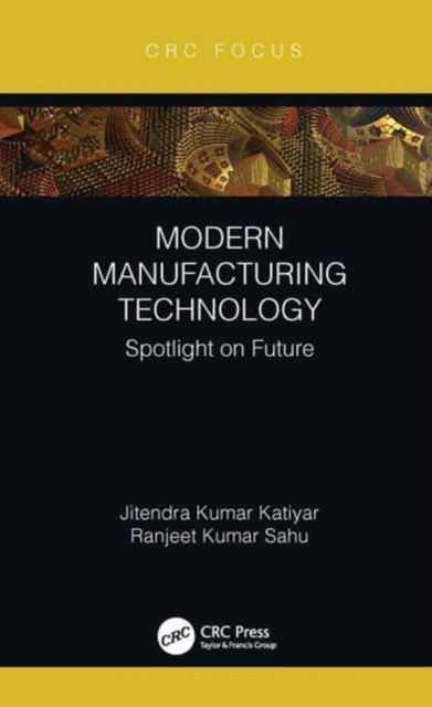 Katiyar, Jitendra Kumar (SRM Inst. of Science & Tech., India) · Modern Manufacturing Technology: Spotlight on Future (Paperback Book) (2024)