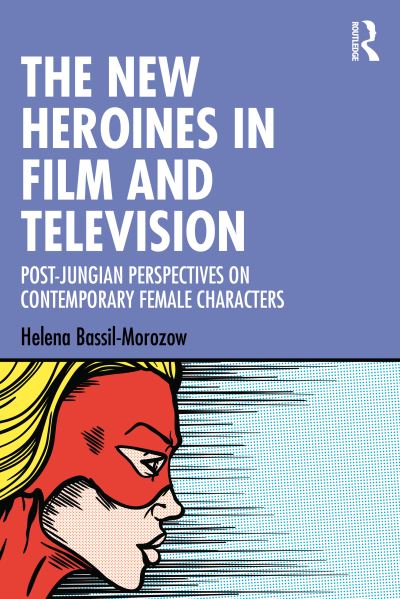 Cover for Helena Bassil-Morozow · The New Heroines in Film and Television: Post-Jungian Perspectives on Contemporary Female Characters (Paperback Book) (2023)