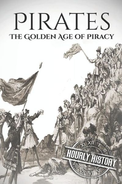 Cover for Hourly History · Pirates : The Golden Age of Piracy : A History from Beginning to End (Pocketbok) (2019)