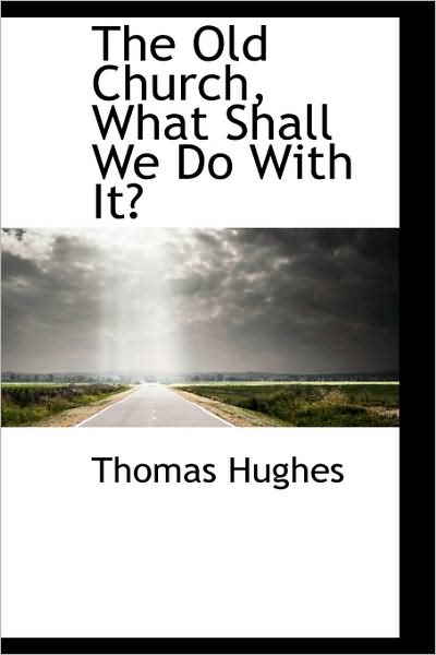 Cover for Thomas Hughes · The Old Church, What Shall We Do with It? (Hardcover Book) (2009)