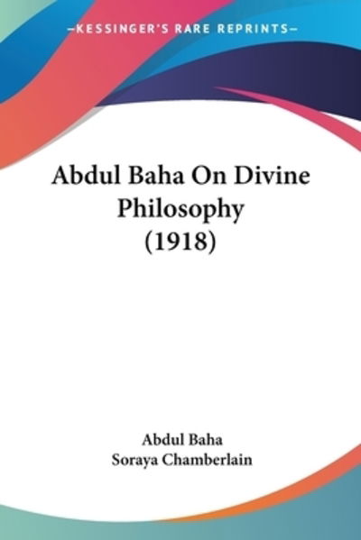 Abdul Baha On Divine Philosophy (1918) - Abdul Baha - Books - Kessinger Publishing - 9781104604400 - June 15, 2009