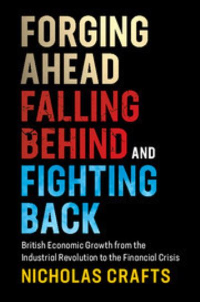 Cover for Crafts, Nicholas (University of Warwick) · Forging Ahead, Falling Behind and Fighting Back: British Economic Growth from the Industrial Revolution to the Financial Crisis (Hardcover Book) (2018)