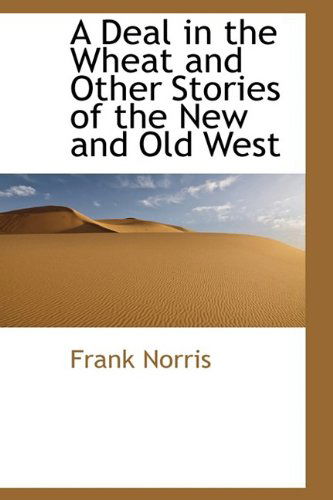 Cover for Frank Norris · A Deal in the Wheat and Other Stories of the New and Old West (Hardcover Book) (2009)